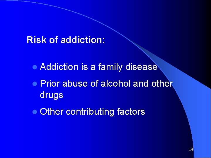 Risk of addiction: l Addiction is a family disease l Prior abuse of alcohol