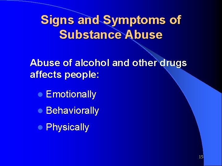 Signs and Symptoms of Substance Abuse of alcohol and other drugs affects people: l