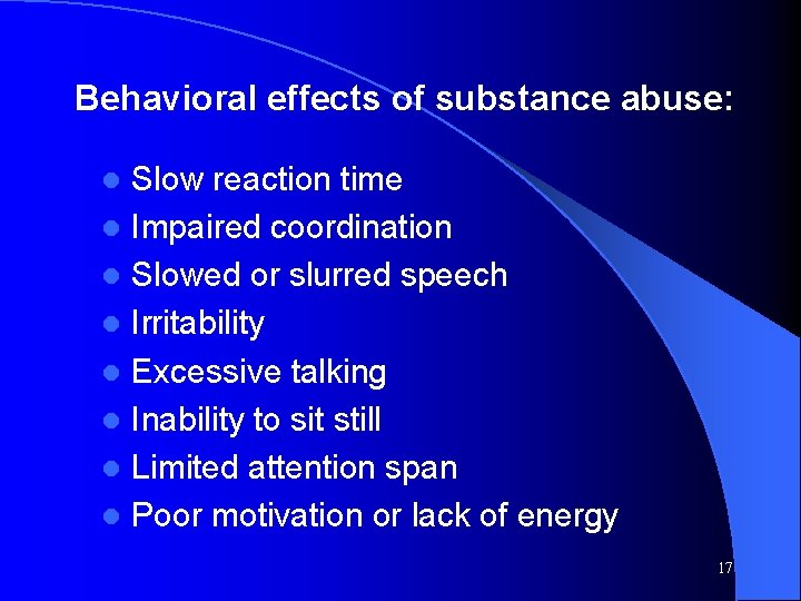 Behavioral effects of substance abuse: Slow reaction time l Impaired coordination l Slowed or