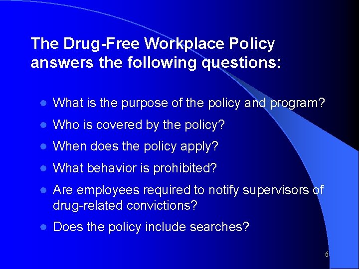 The Drug-Free Workplace Policy answers the following questions: l What is the purpose of