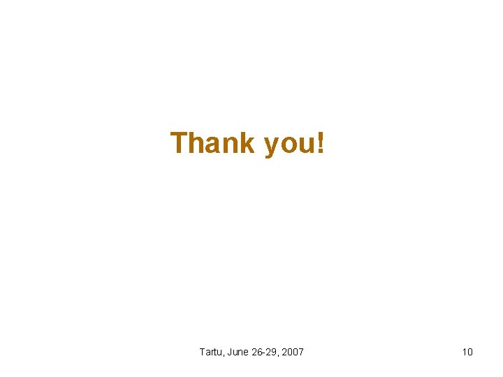 Thank you! Tartu, June 26 -29, 2007 10 Thank you! Tartu, June 26 -29, 2007 10