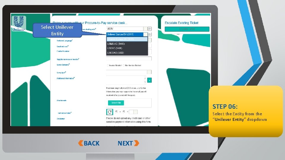 Select Unilever Entity STEP 06: Select the Entity from the “Unilever Entity” dropdown BACK