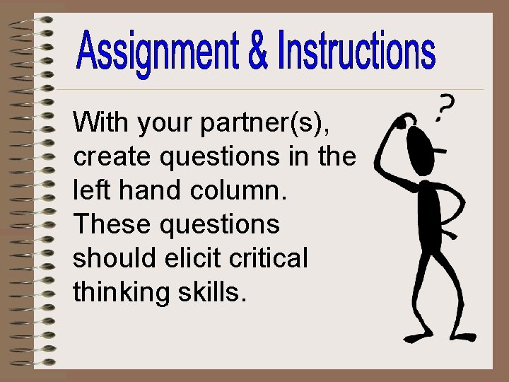 With your partner(s), create questions in the left hand column. These questions should elicit