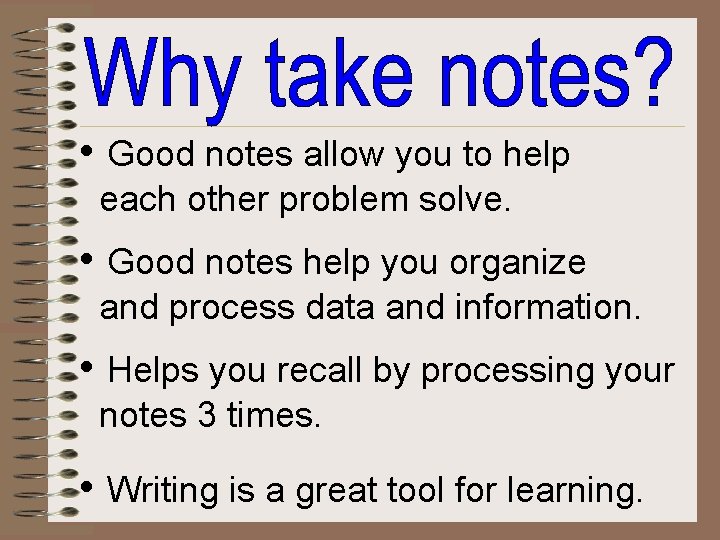  • Good notes allow you to help each other problem solve. • Good