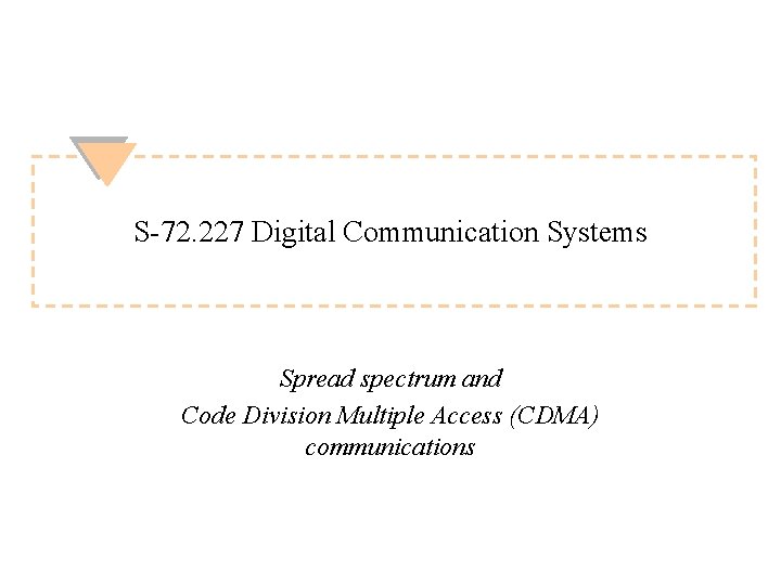 S-72. 227 Digital Communication Systems Spread spectrum and Code Division Multiple Access (CDMA) communications