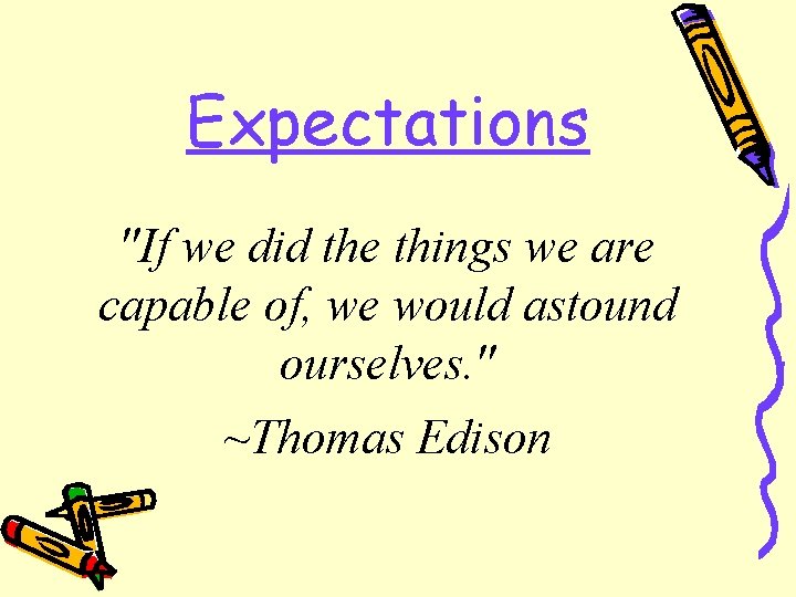 Expectations "If we did the things we are capable of, we would astound ourselves.