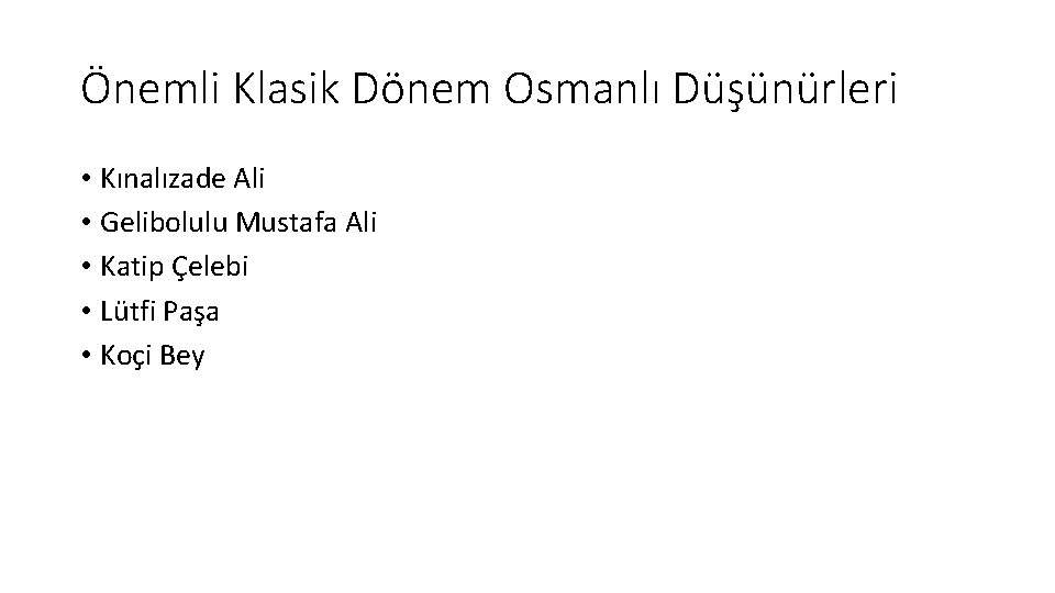 Önemli Klasik Dönem Osmanlı Düşünürleri • Kınalızade Ali • Gelibolulu Mustafa Ali • Katip
