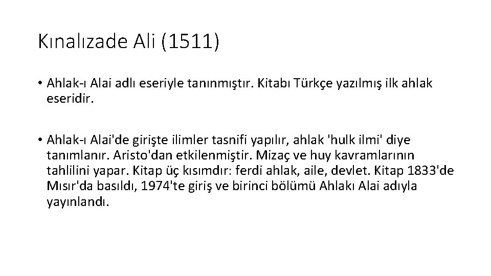 Kınalızade Ali (1511) • Ahlak-ı Alai adlı eseriyle tanınmıştır. Kitabı Türkçe yazılmış ilk ahlak