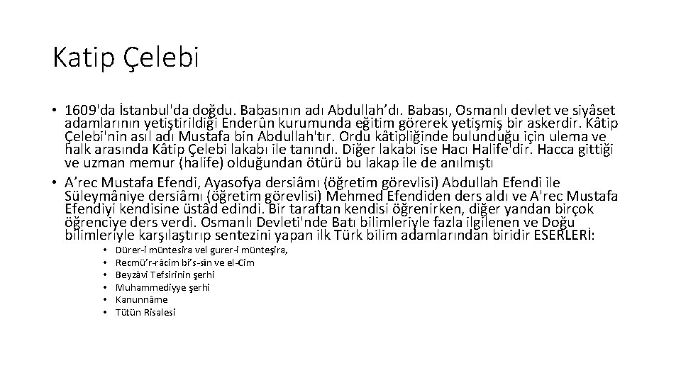 Katip Çelebi • 1609'da İstanbul'da doğdu. Babasının adı Abdullah’dı. Babası, Osmanlı devlet ve siyâset