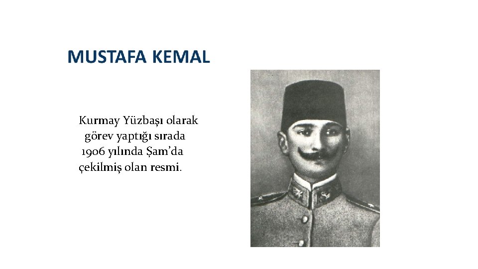 Kurmay Yüzbaşı olarak görev yaptığı sırada 1906 yılında Şam’da çekilmiş olan resmi. 