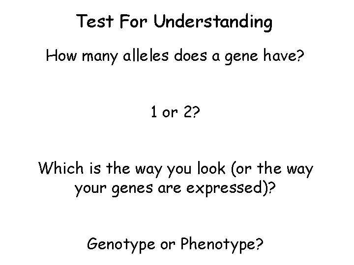 Test For Understanding How many alleles does a gene have? 1 or 2? Which Test For Understanding How many alleles does a gene have? 1 or 2? Which