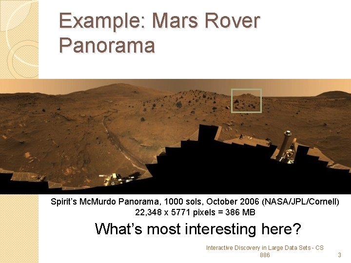 Example: Mars Rover Panorama Spirit’s Mc. Murdo Panorama, 1000 sols, October 2006 (NASA/JPL/Cornell) 22,
