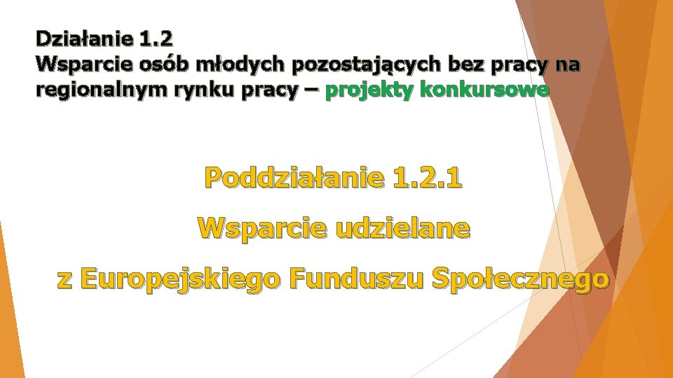 Działanie 1. 2 Wsparcie osób młodych pozostających bez pracy na regionalnym rynku pracy – Działanie 1. 2 Wsparcie osób młodych pozostających bez pracy na regionalnym rynku pracy –