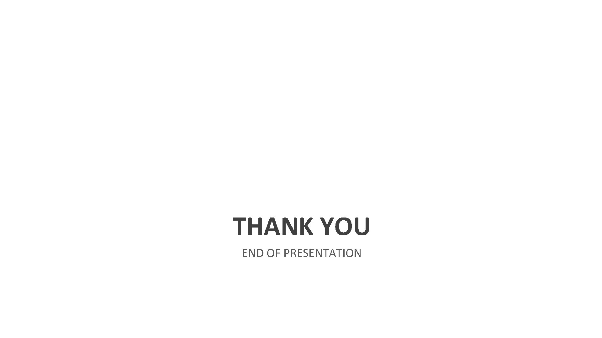 THANK YOU END OF PRESENTATION 