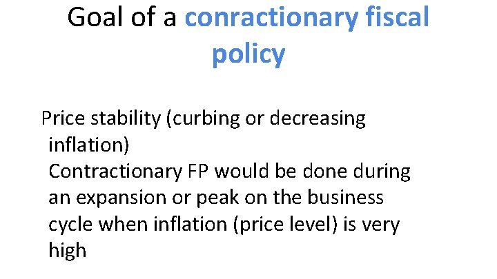 Goal of a conractionary fiscal policy Price stability (curbing or decreasing inflation) Contractionary FP