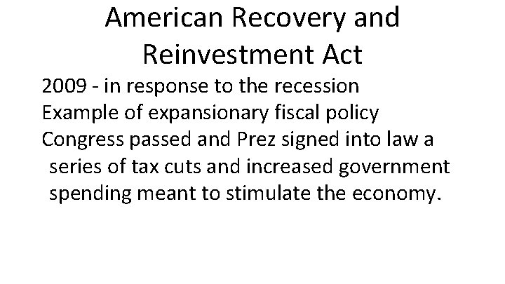 American Recovery and Reinvestment Act 2009 - in response to the recession Example of