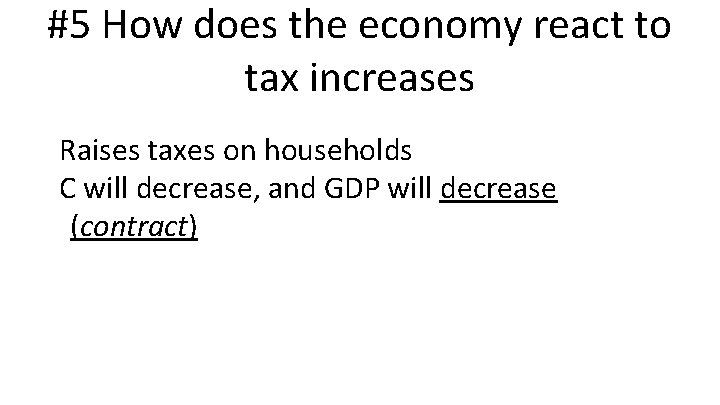 #5 How does the economy react to tax increases Raises taxes on households C