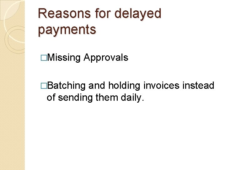 Reasons for delayed payments �Missing Approvals �Batching and holding invoices instead of sending them