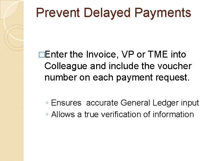 Prevent Delayed Payments �Enter the Invoice, VP or TME into Colleague and include the