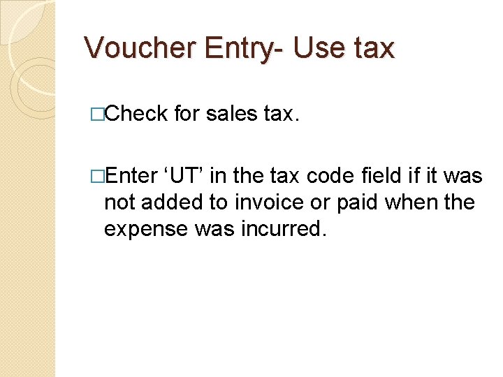 Voucher Entry- Use tax �Check �Enter for sales tax. ‘UT’ in the tax code