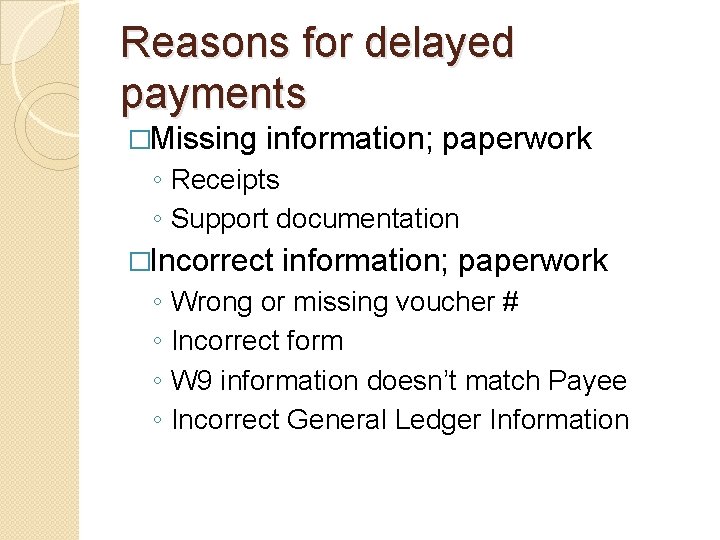 Reasons for delayed payments �Missing information; paperwork ◦ Receipts ◦ Support documentation �Incorrect ◦