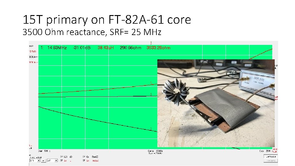 15 T primary on FT-82 A-61 core 3500 Ohm reactance, SRF= 25 MHz 