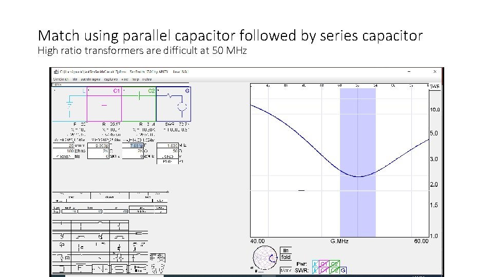 Match using parallel capacitor followed by series capacitor High ratio transformers are difficult at