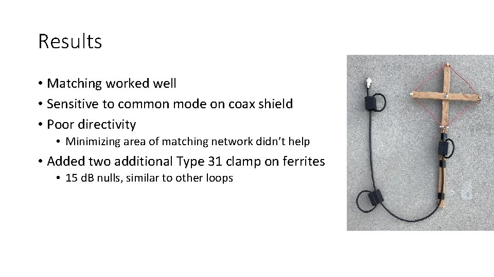 Results • Matching worked well • Sensitive to common mode on coax shield •