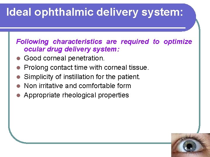 Ideal ophthalmic delivery system: Following characteristics are required to optimize ocular drug delivery system: