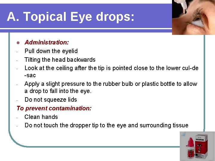 A. Topical Eye drops: Administration: - Pull down the eyelid - Tilting the head