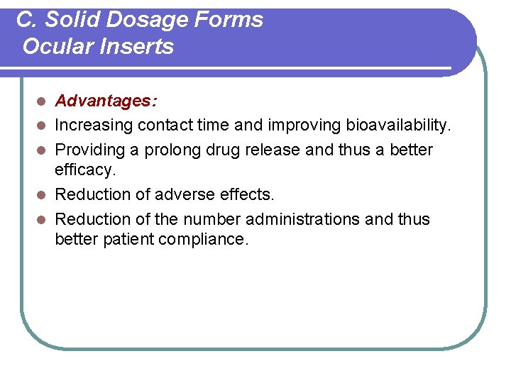 C. Solid Dosage Forms Ocular Inserts l l l Advantages: Increasing contact time and