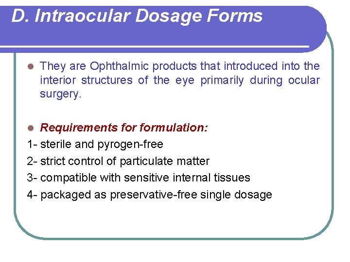 D. Intraocular Dosage Forms l They are Ophthalmic products that introduced into the interior