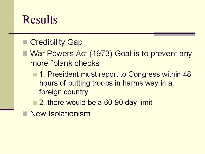 Results n Credibility Gap n War Powers Act (1973) Goal is to prevent any