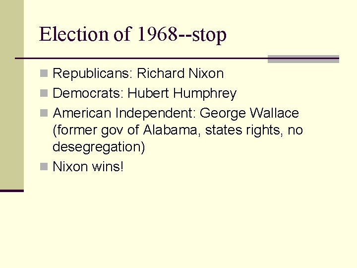 Election of 1968 --stop n Republicans: Richard Nixon n Democrats: Hubert Humphrey n American
