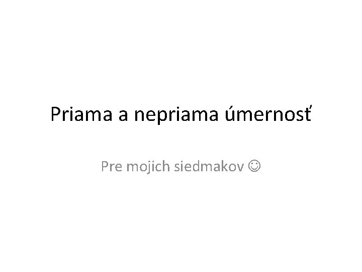 Priama a nepriama úmernosť Pre mojich siedmakov 