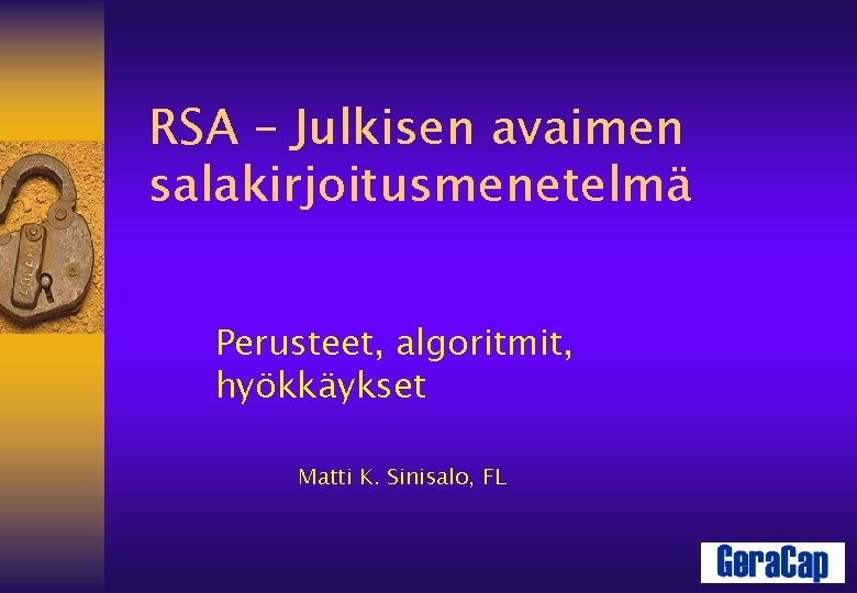 RSA – Julkisen avaimen salakirjoitusmenetelmä Perusteet, algoritmit, hyökkäykset Matti K. Sinisalo, FL 