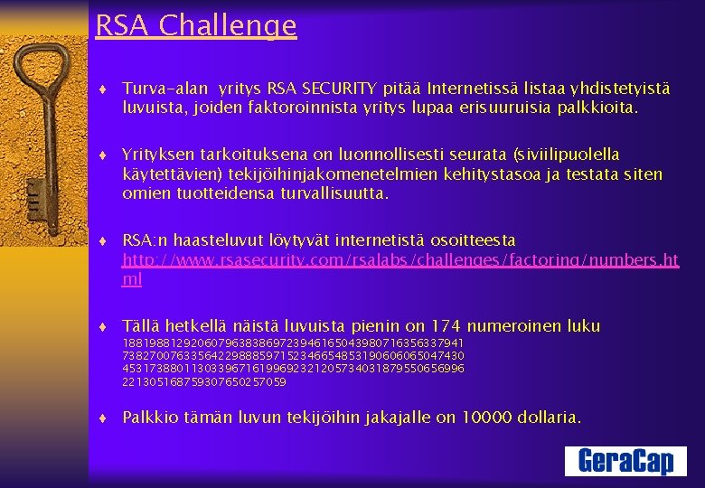 RSA Challenge ¨ Turva-alan yritys RSA SECURITY pitää Internetissä listaa yhdistetyistä luvuista, joiden faktoroinnista