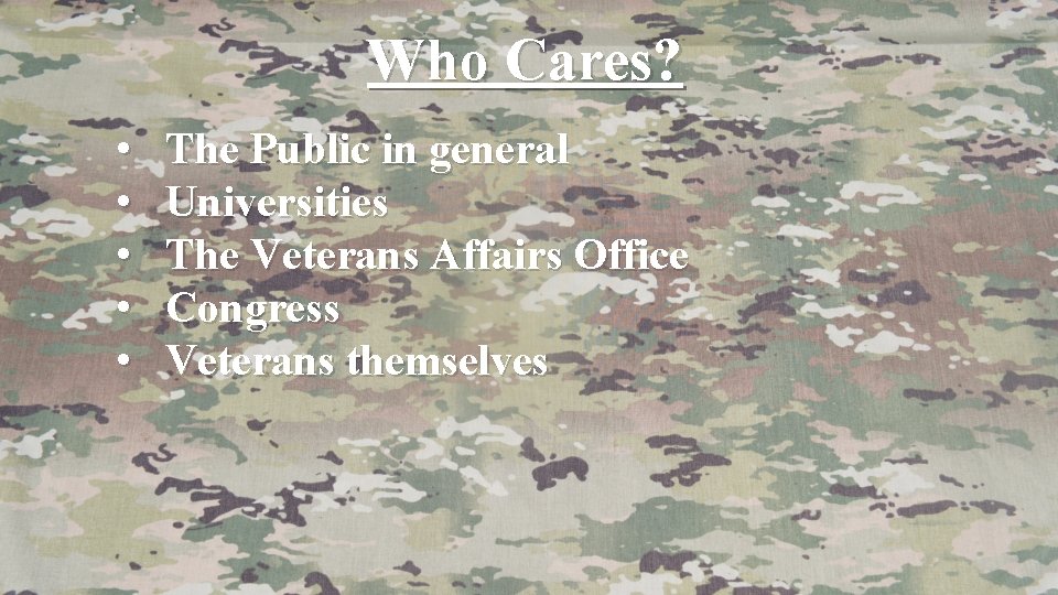 Who Cares? • • • The Public in general Universities The Veterans Affairs Office