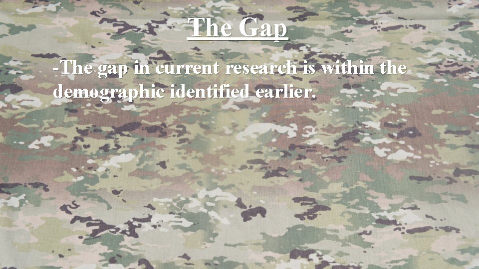 The Gap -The gap in current research is within the demographic identified earlier. 