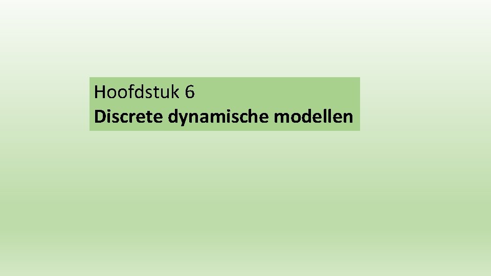 Hoofdstuk 6 Discrete dynamische modellen 