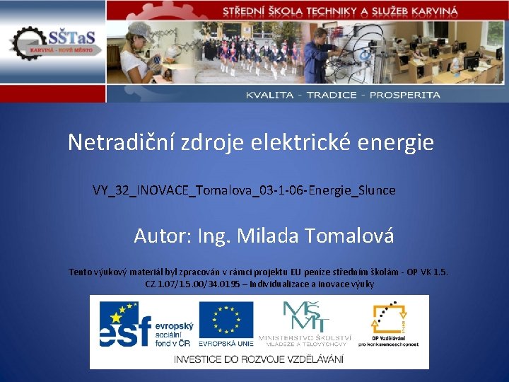 Netradiční zdroje elektrické energie VY_32_INOVACE_Tomalova_03 -1 -06 -Energie_Slunce Autor: Ing. Milada Tomalová Tento výukový