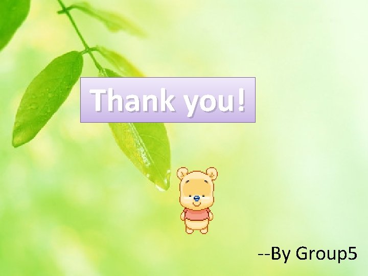 Thank you! --By Group 5 