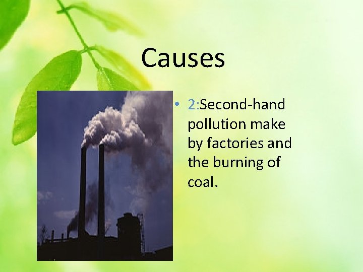Causes • 2: Second-hand pollution make by factories and the burning of coal. 
