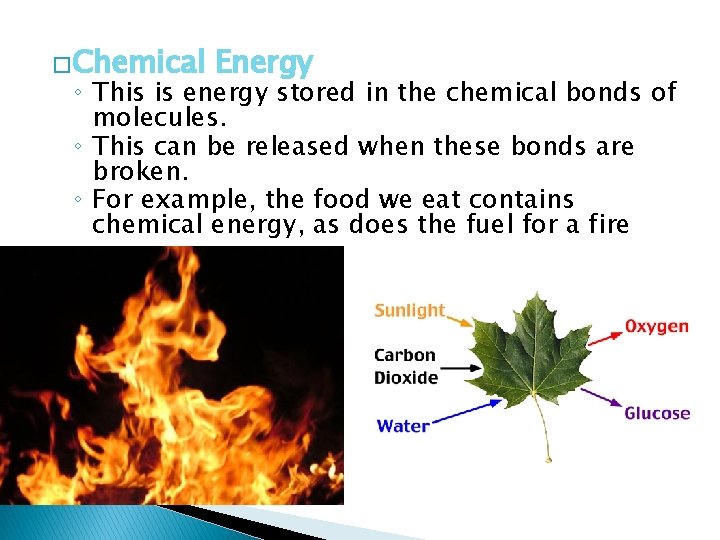 �Chemical Energy ◦ This is energy stored in the chemical bonds of molecules. ◦