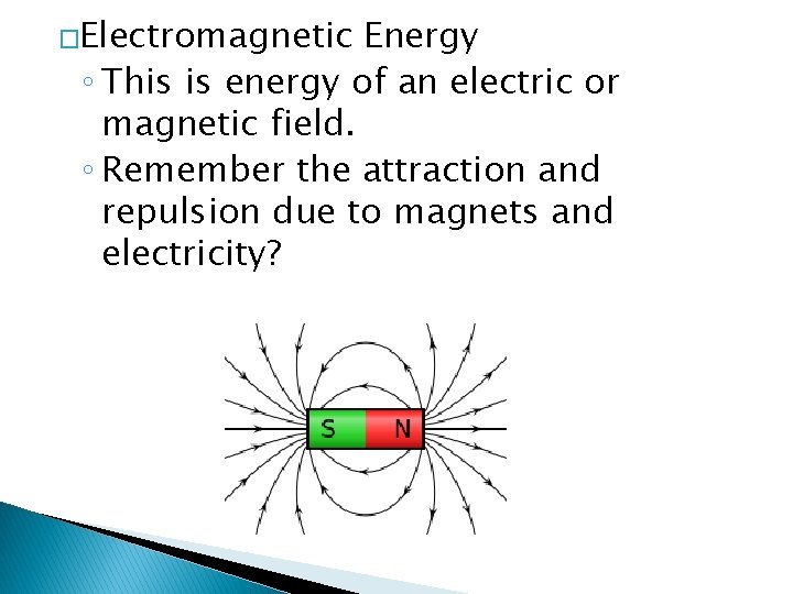�Electromagnetic Energy ◦ This is energy of an electric or magnetic field. ◦ Remember