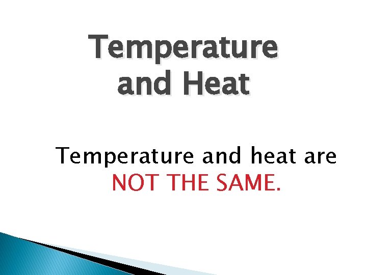 Temperature and Heat Temperature and heat are NOT THE SAME. 
