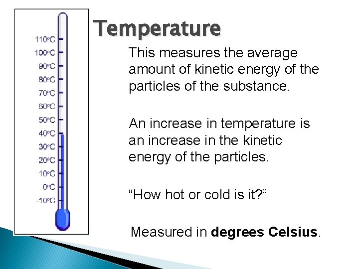 Temperature This measures the average amount of kinetic energy of the particles of the