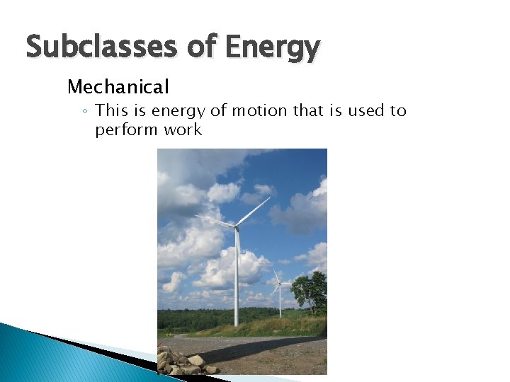 Subclasses of Energy Mechanical ◦ This is energy of motion that is used to
