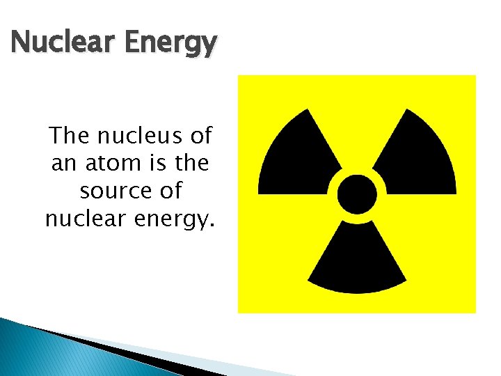 Nuclear Energy The nucleus of an atom is the source of nuclear energy. 