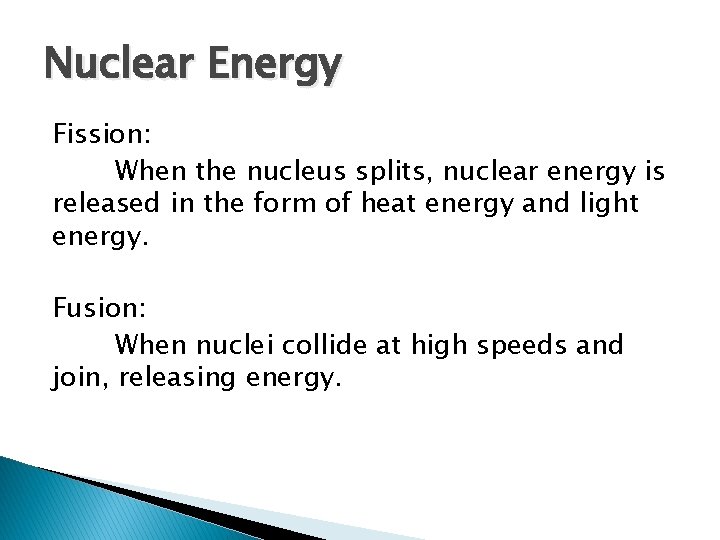 Nuclear Energy Fission: When the nucleus splits, nuclear energy is released in the form